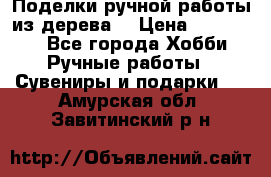  Поделки ручной работы из дерева  › Цена ­ 3-15000 - Все города Хобби. Ручные работы » Сувениры и подарки   . Амурская обл.,Завитинский р-н